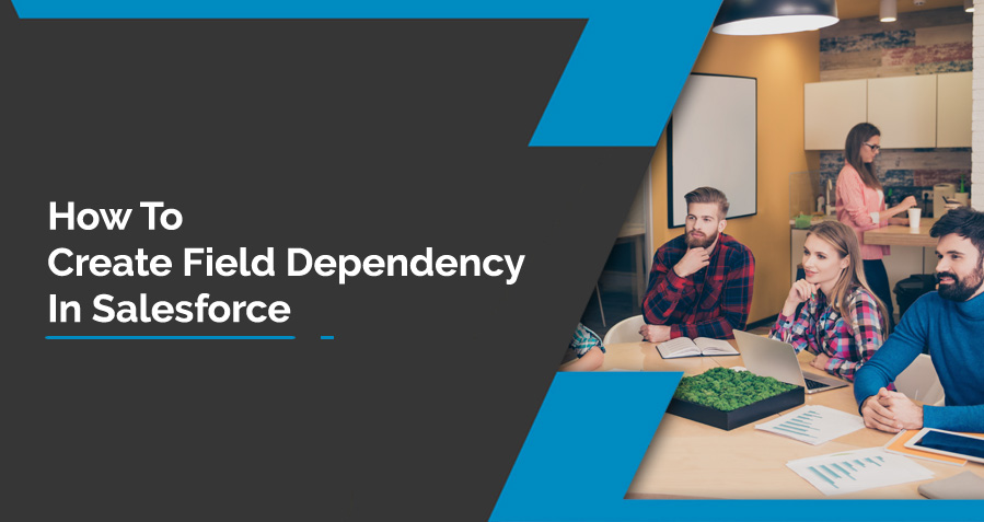 What are Field Dependencies? How to create Field Dependency in Salesforce? image