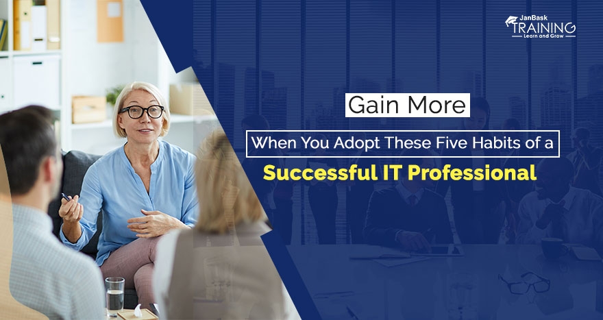 Gain More When You Adopt These Five Habits of a Successful IT Professional image